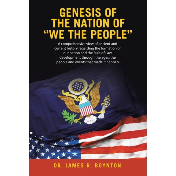 Genesis of the Nation of "WE THE PEOPLE": A comprehensive view of ancient and current history regarding the fo, (Paperback)