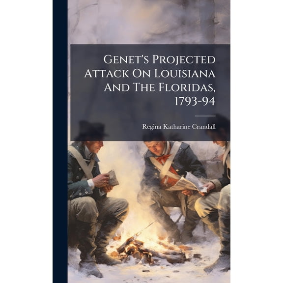 Genet's Projected Attack On Louisiana And The Floridas, 1793-94, (Hardcover)