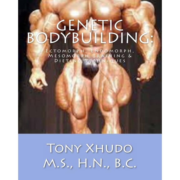 Genetic Bodybuilding : Ectomorph, Endomorph, Mesomorph Training & Dieting Techniques (Paperback)