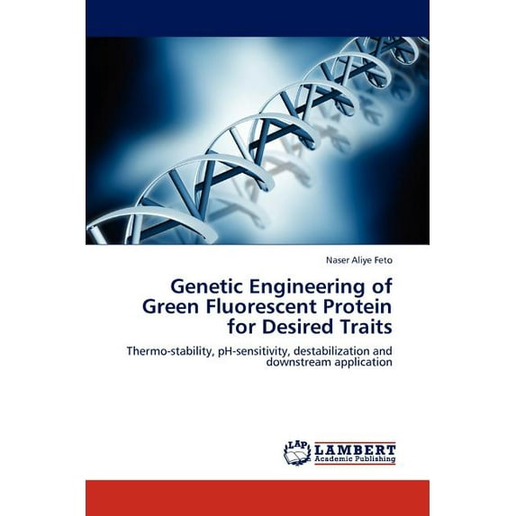 Genetic Engineering of Green Fluorescent Protein for Desired Traits (Paperback)