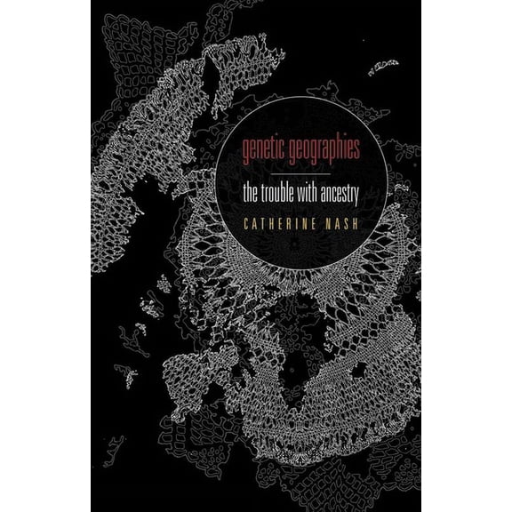 Genetic Geographies : The Trouble with Ancestry (Paperback)