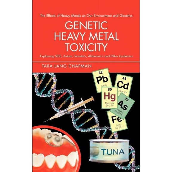 Genetic Heavy Metal Toxicity: Explaining Sids, Autism, Tourette's, Alzheimer's and Other Epidemics, (Paperback)