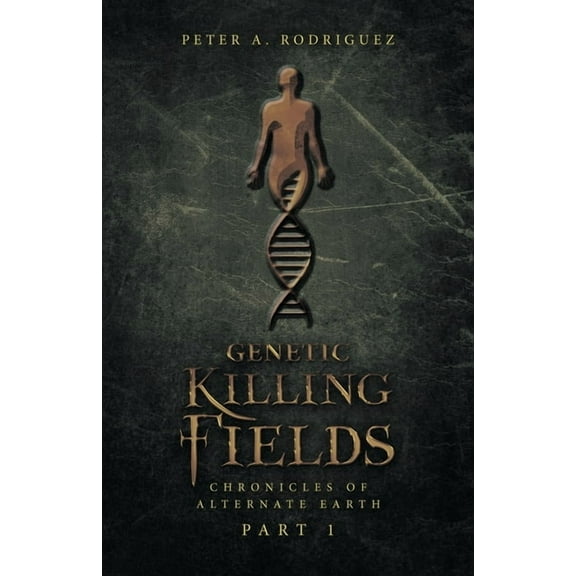 Genetic Killing Fields: Chronicles of Alternate Earth Part 1, (Paperback)