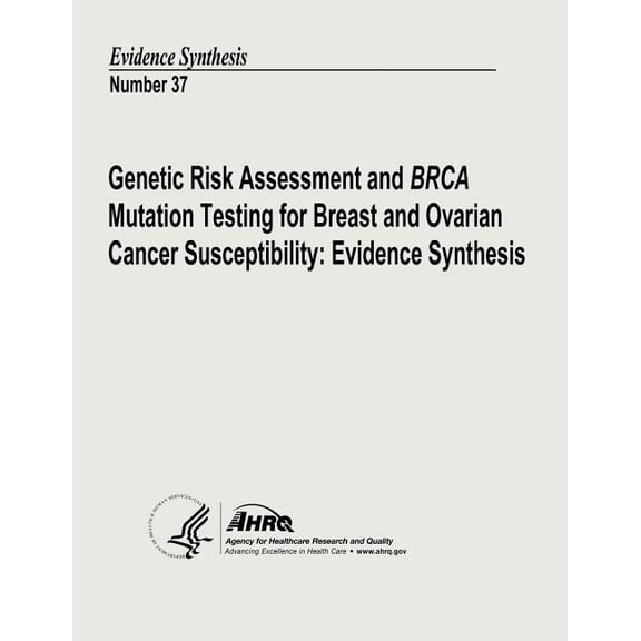 Genetic Risk Assessment and BRCA Mutation Testing for Breast and Ovarian Cancer Susceptibility: Evidence Synthesis: Evidence Synthesis Number 37 (Paperback)