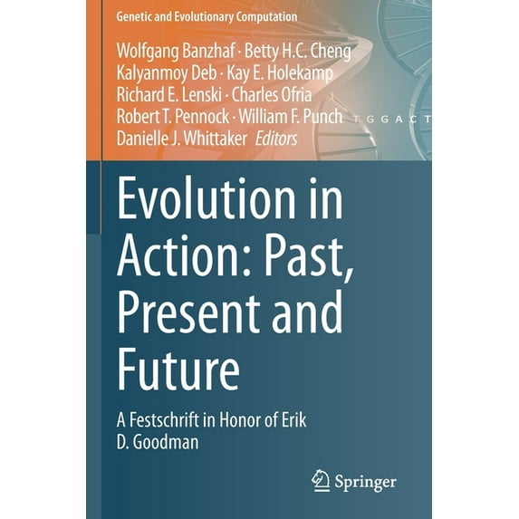 Genetic and Evolutionary Computation Evolution in Action: Past, Present and Future: A Festschrift in Honor of Erik D. Goodman, (Paperback)