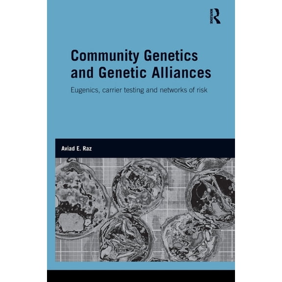 Genetics and Society Community Genetics and Genetic Alliances: Eugenics, Carrier Testing, and Networks of Risk, (Paperback)