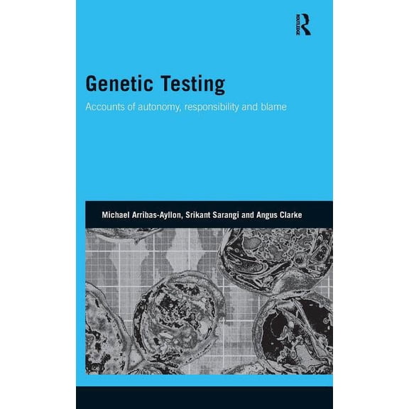 Genetics and Society Genetic Testing: Accounts of Autonomy, Responsibility and Blame, (Hardcover)