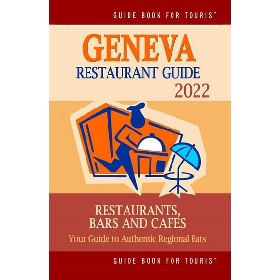 Geneva Restaurant Guide 2022: Your Guide to Authentic Regional Eats in Geneva, Switzerland (Restaurant Guide 2022) (Paperback)