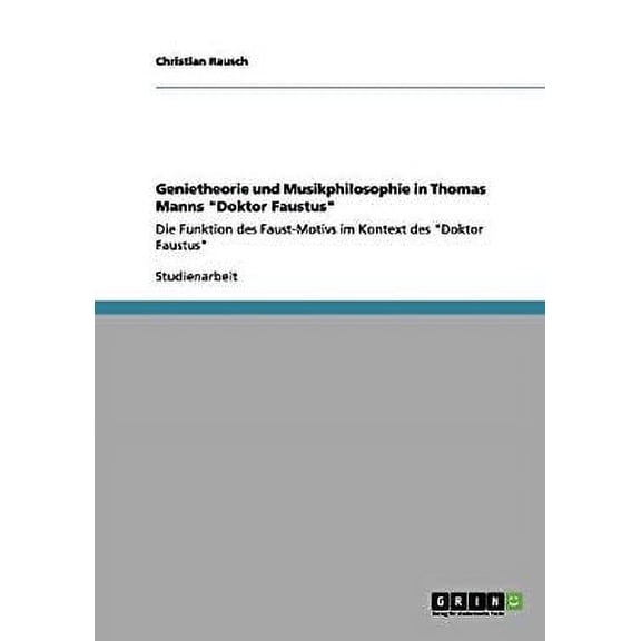 Genietheorie und Musikphilosophie in Thomas Manns "Doktor Faustus" : Die Funktion des Faust-Motivs im Kontext des "Doktor Faustus" (Paperback)