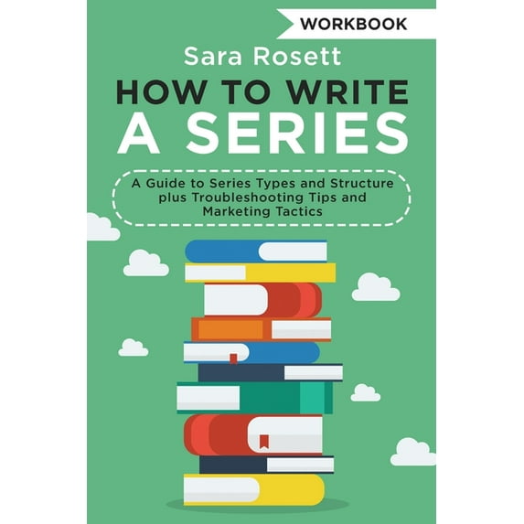Genre Fiction How to How to Write a Series Workbook: A Guide to Series Types and Structure plus Troubleshooting Tips and Marketing Tactics, Book 2, (Paperback)