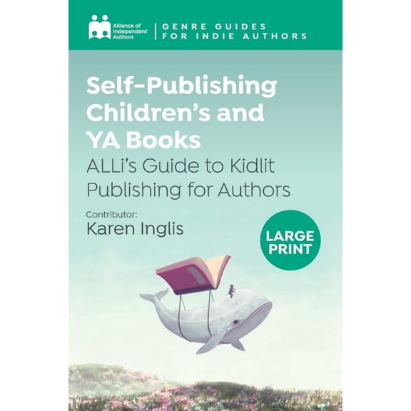 Genre Guides Self-Publishing Children's and YA Books: ALLi's Guide to Kidlit Publishing for Authors, (Paperback)