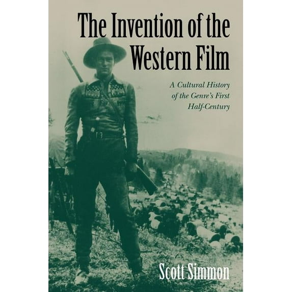 Genres in American Cinema S The Invention of the Western Film: A Cultural History of the Genre's First Half Century, (Paperback)