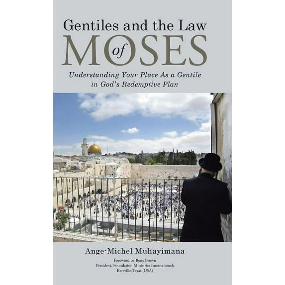 Gentiles and the Law of Moses: Understanding Your Place As a Gentile in God's Redemptive Plan, (Hardcover)