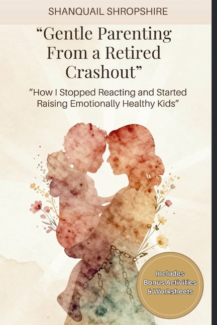 Gentle Parenting From a Retired Crashout: How I Stopped Reacting and Started Raising Emotionally Healthy Kids, (Paperback)