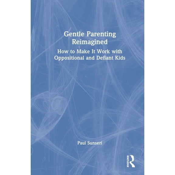 Gentle Parenting Reimagined: How to Make It Work with Oppositional and Defiant Kids, (Hardcover)