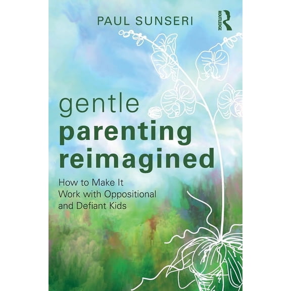 Gentle Parenting Reimagined: How to Make It Work with Oppositional and Defiant Kids, (Paperback)