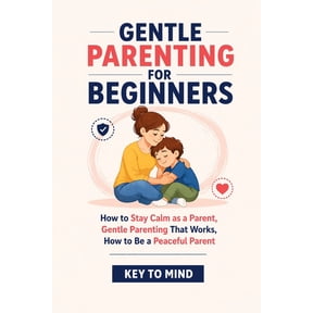 Gentle Parenting for Beginners: How to Stay Calm as a Parent, Gentle Parenting That Works, How to Be a Peaceful Parent, , (Paperback)