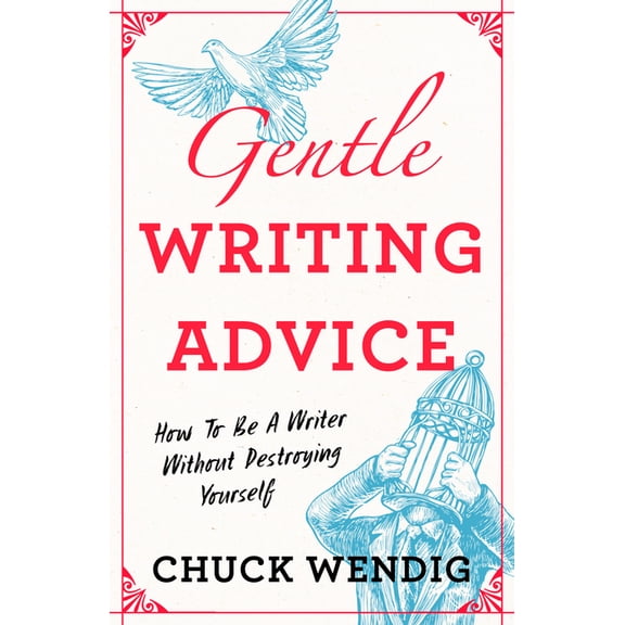 Gentle Writing Advice: How to Be a Writer Without Destroying Yourself, (Paperback)
