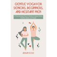 thumbnail image 1 of Gentle Yoga for Seniors, Beginners and Hesitant Men: 37 Easy Low-Impact Poses & Stretches to Improve Posture, Flexibility, Balance and Strength (Hardcover), 1 of 1