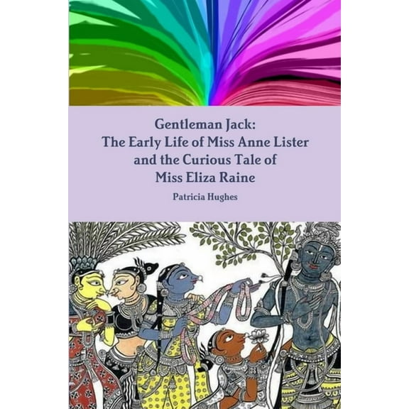 Gentleman Jack: The Early Life of Miss Anne Lister and the Curious Tale of Miss Eliza Raine, (Paperback)