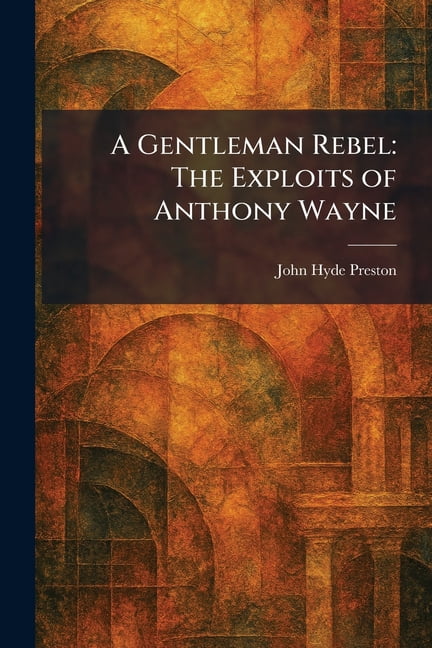 A Gentleman Rebel: The Exploits of Anthony Wayne, (Paperback)