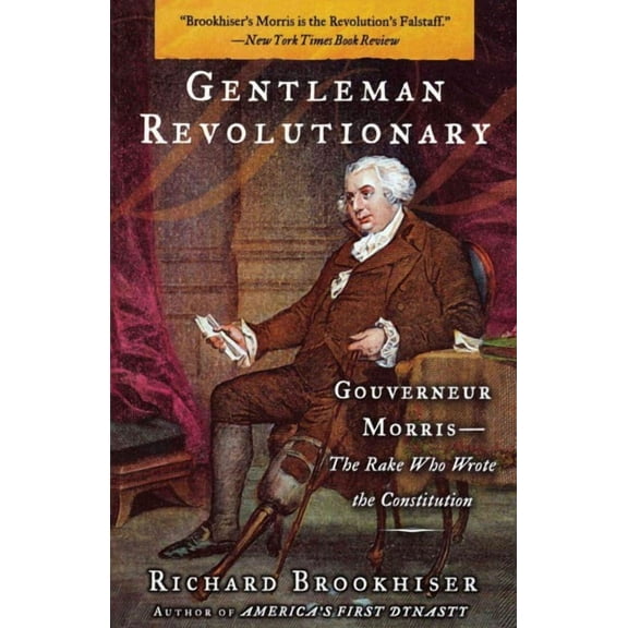 Gentleman Revolutionary : Gouverneur Morris, the Rake Who Wrote the Constitution (Paperback)