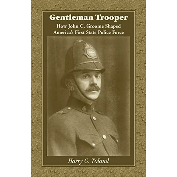 Pre-Owned Gentleman Trooper: How John C. Groome Shaped Americas First State Police Force: How John C. Groome Shaped America's First State Police Force Paperback