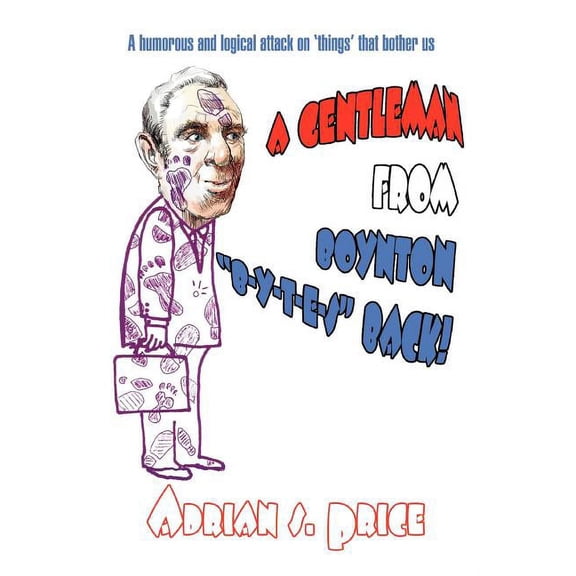 A Gentleman from Boynton B-Y-T-E-S Back!: A Humorous and Logical Attack on 'Things' That Bother Us, (Paperback)