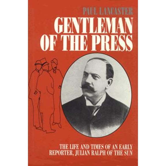 Pre-Owned Gentleman of the Press: The Life and Times of an Early Reporter, Julian Ralph of the Sun (Hardcover) 0815625529 9780815625520