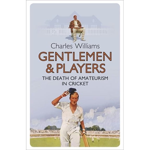 Gentlemen & Players: The Death of Amateurism in Cricket (Paperback)