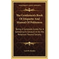 thumbnail image 1 of The Gentlemen's Book Of Etiquette And Manual Of Politeness: Being A Complete Guide For A Gentleman's Conduct In All His , (Hardcover), 1 of 1