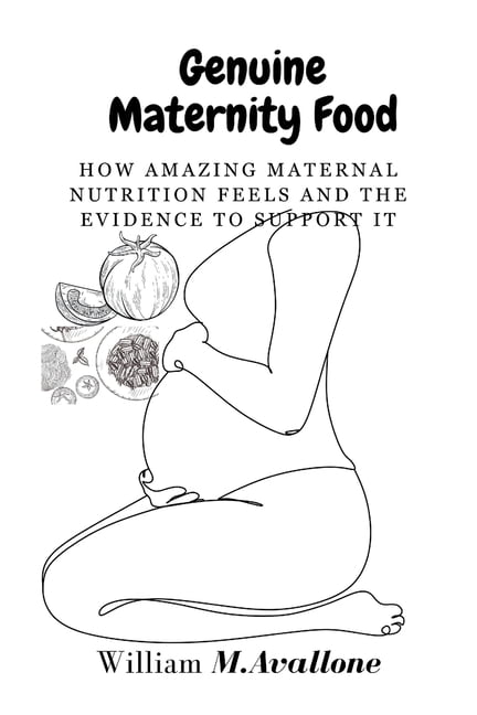 Genuine Maternity Food : How Amazing Maternal Nutrition Feels and the Evidence to Support It (Paperback)