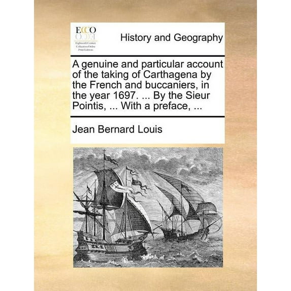 A Genuine and Particular Account of the Taking of Carthagena by the French and Buccaniers, in the Year 1697. ... by the Sieur Pointis, ... with a Preface, ... (Paperback)
