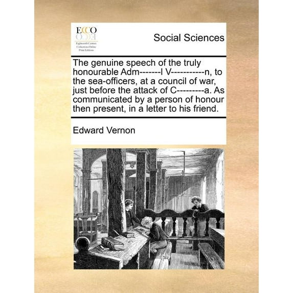 The Genuine Speech of the Truly Honourable Adm-------L V-----------N, to the Sea-Officers, at a Council of War, Just Before the Attack of C---------A. as Communicated by a Person of Honour Then Presen