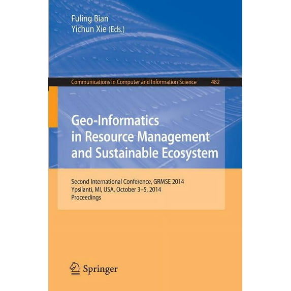 Communications in Computer and Informati Geo-Informatics in Resource Management and Sustainable Ecosystem: International Conference, Grmse 2014, Ypsilanti, Usa, , Book 482, (Paperback)
