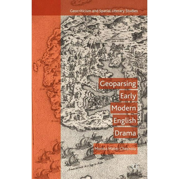 Geocriticism and Spatial Literary Studie Geoparsing Early Modern English Drama, (Hardcover)