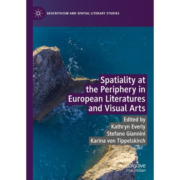 Geocriticism and Spatial Literary Studie Spatiality at the Periphery in European Literatures and Visual Arts, (Hardcover)