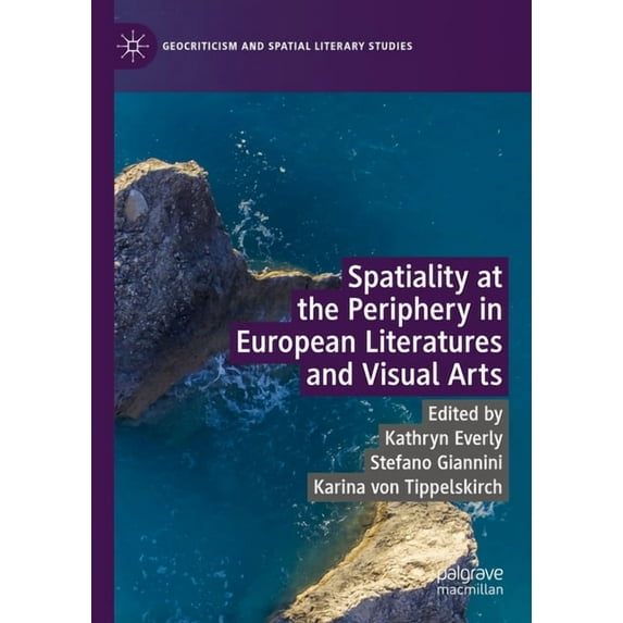 Geocriticism and Spatial Literary Studie Spatiality at the Periphery in European Literatures and Visual Arts, (Hardcover)