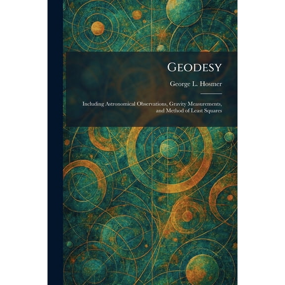 Geodesy: Including Astronomical Observations, Gravity Measurements, and Method of Least Squares, (Paperback)