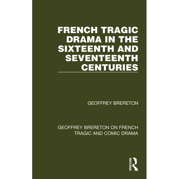 Geoffrey Brereton on French Tragic and C French Tragic Drama in the Sixteenth and Seventeenth Centuries, (Hardcover)