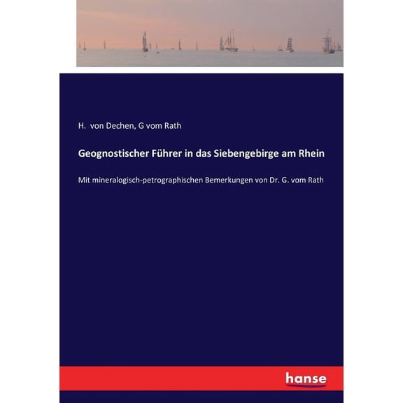Geognostischer Fhrer in das Siebengebirge am Rhein: Mit mineralogisch-petrographischen Bemerkungen von Dr. G. vom Rath, (Paperback)