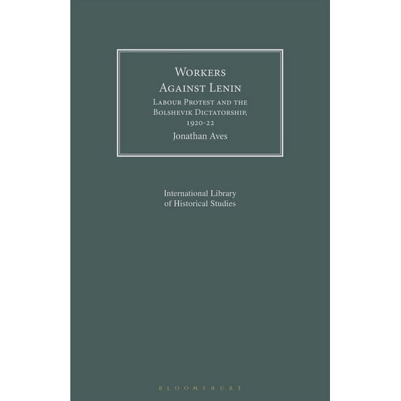 Geographers Workers Against Lenin: Labour Protest and the Bolshevik Dictatorship, 1920-22, (Paperback)