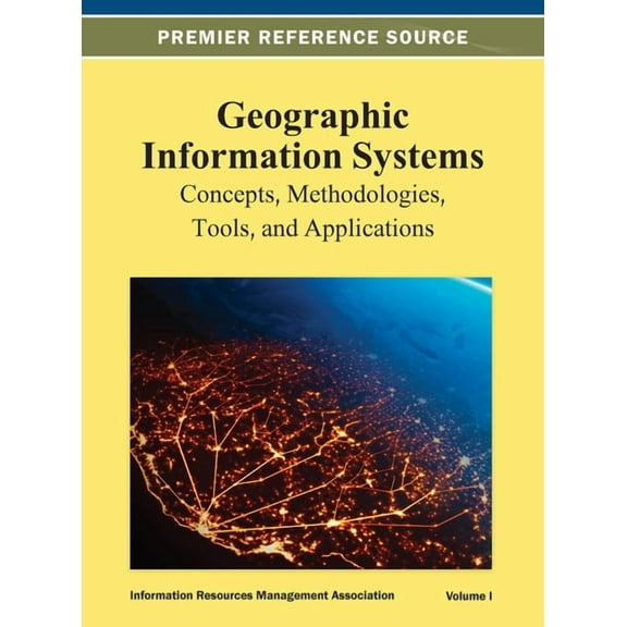 Geographic Information Systems: Concepts, Methodologies, Tools, and Applications Vol 1 (Hardcover)