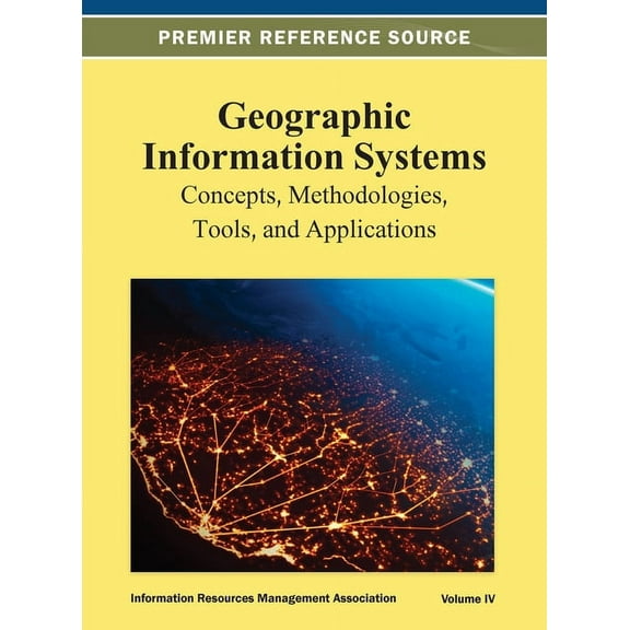 Geographic Information Systems: Concepts, Methodologies, Tools, and Applications Vol 4 (Hardcover)
