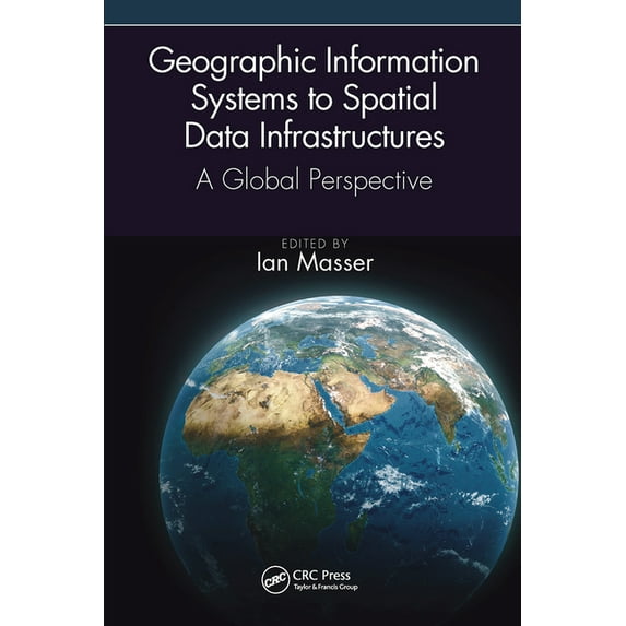 Geographic Information Systems to Spatial Data Infrastructures: A Global Perspective (Paperback)