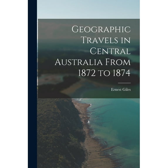 Geographic Travels in Central Australia From 1872 to 1874 (Paperback)