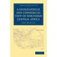 thumbnail image 1 of A Geographical and Commercial View of Northern Central Africa: Containing a Particular Account of the Course and Termination of the Great River Niger in the Atlantic Ocean, 1 of 1