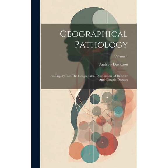 Geographical Pathology: An Inquiry Into The Geographical Distribution Of Infective And Climatic Diseases; Volume 1 (Hardcover)