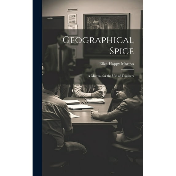 Geographical Spice : A Manual for the Use of Teachers (Hardcover)