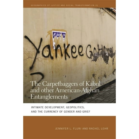Geographies of Justice and Social Transf The Carpetbaggers of Kabul and Other American-Afghan Entanglements: Intimate Development, Geopolitics, and the Currency , Book 31, (Paperback)